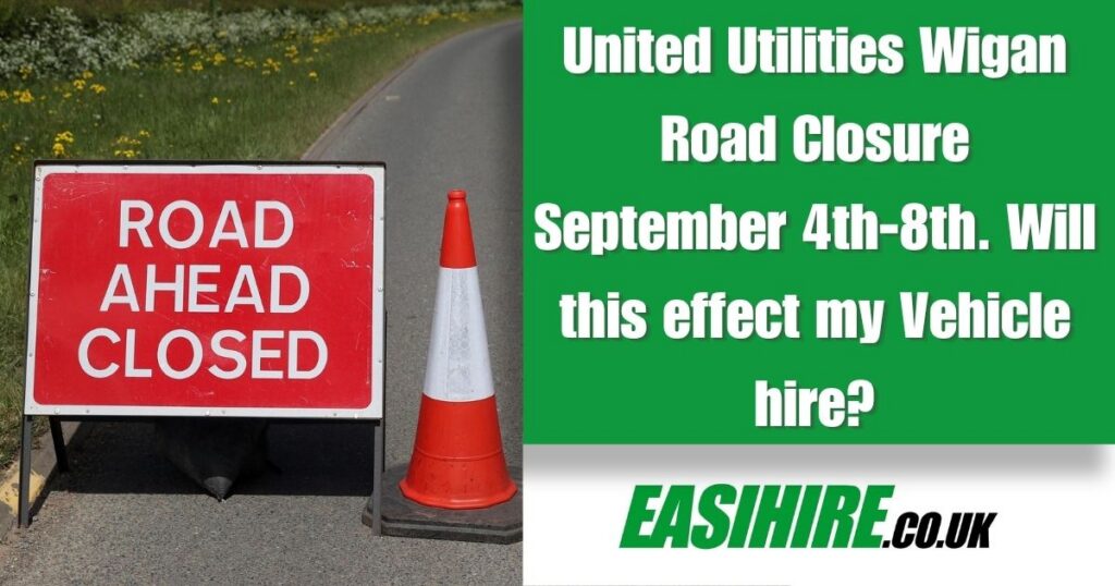 United Utilities Road Work In 56-58 Queen Street Wigan. Road Closure, 4th September. Will this Effect my Booking/Van Hire/Car Hire Eaihire